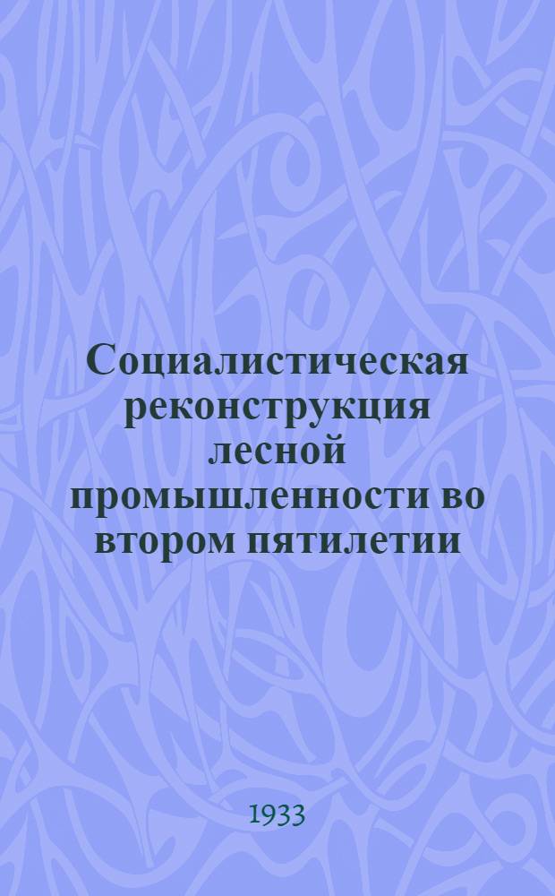 ... Социалистическая реконструкция лесной промышленности во втором пятилетии