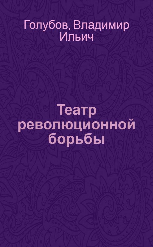 ... Театр революционной борьбы : Творческие итоги Междунар. олимпиады рев. театров