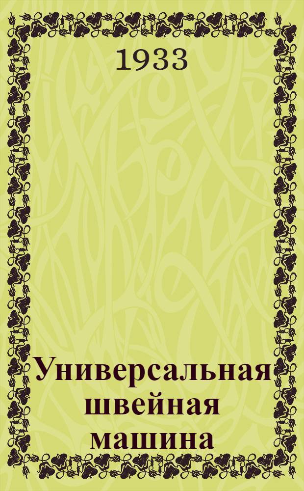 ... Универсальная швейная машина : (Кл. 31, 15, 16, 61, 95, 96) : Руководство для работающих на швейных машинах : Техминимум для швейников