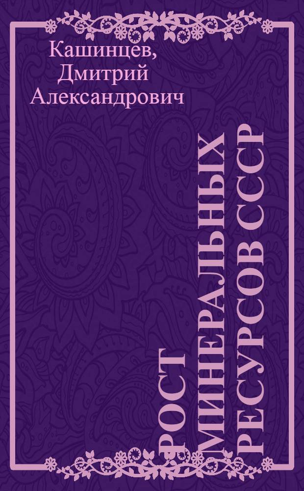Рост минеральных ресурсов СССР : Главные открытия и разведки полезных ископаемых за период 1917-1932 гг