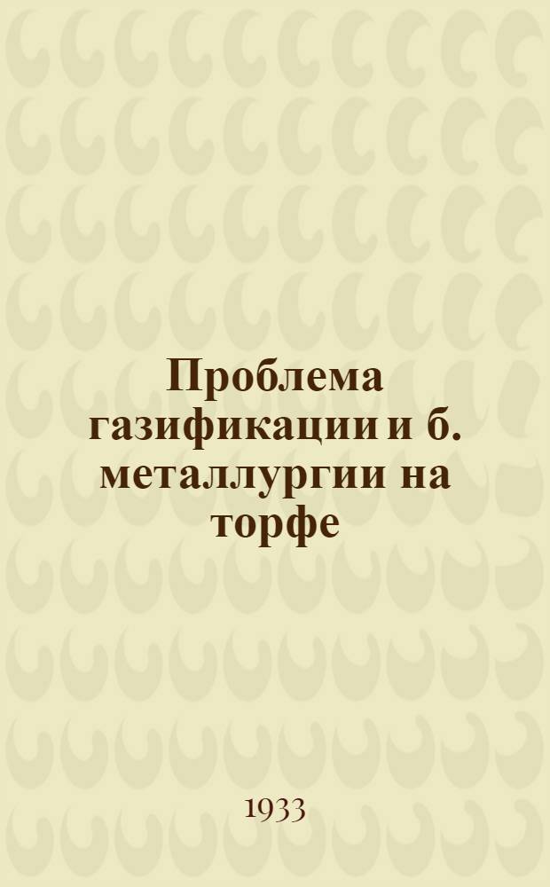 ... Проблема газификации и б. металлургии на торфе : (На опыте Ленингр. обл.)