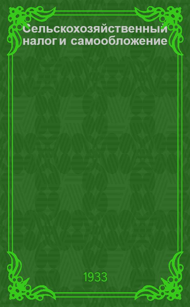 Сельскохозяйственный налог и самообложение : Постановления Президиума Моск. обл. исполн. ком-та советов р к и к д от 4 июня 1933 г..