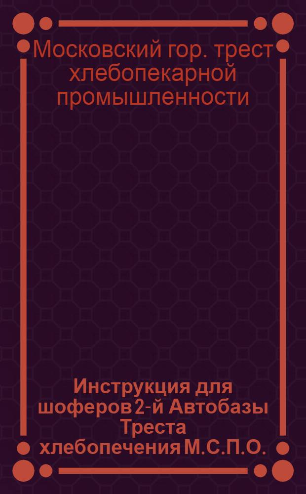 ... Инструкция для шоферов 2-й Автобазы Треста хлебопечения М.С.П.О.