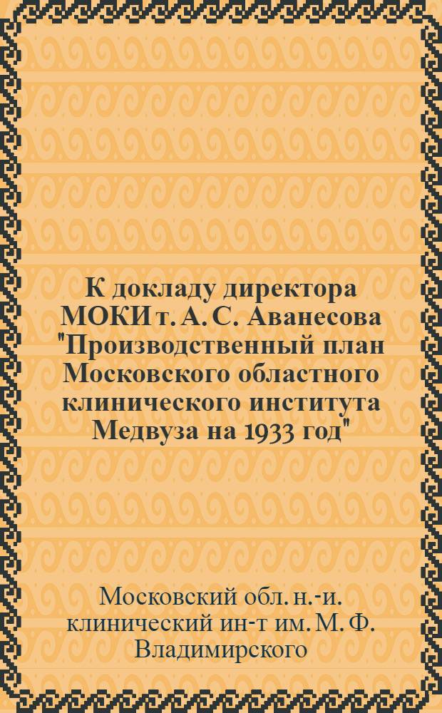 К докладу директора МОКИ т. А. С. Аванесова "Производственный план Московского областного клинического института Медвуза на 1933 год"