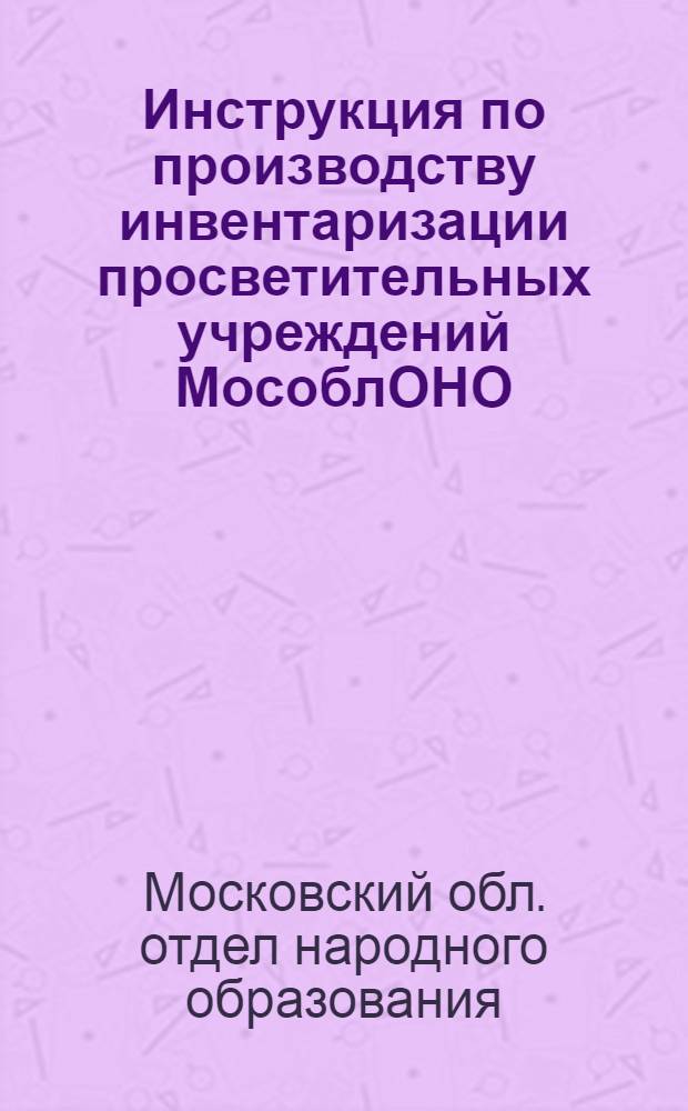 ... Инструкция по производству инвентаризации просветительных учреждений МособлОНО