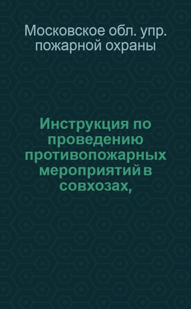 Инструкция по проведению противопожарных мероприятий в совхозах, (МТС, МТМ), колхозах и среди единоличных крестьянских хозяйств Московской области