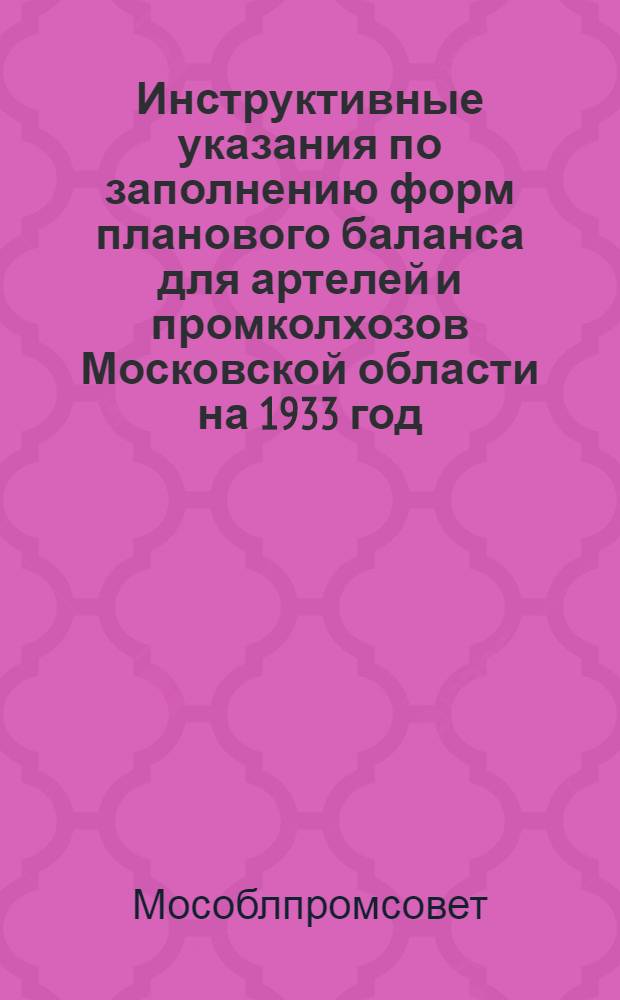 Инструктивные указания по заполнению форм планового баланса для артелей и промколхозов Московской области на 1933 год