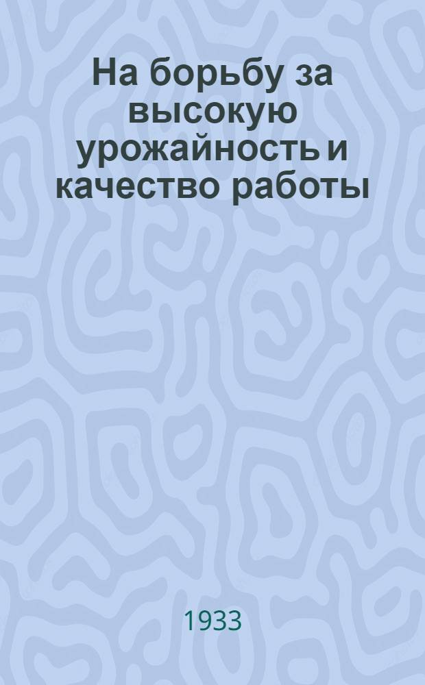 На борьбу за высокую урожайность и качество работы : Сборник решений центр. и краев. органов партии и правительства о весеннем севе