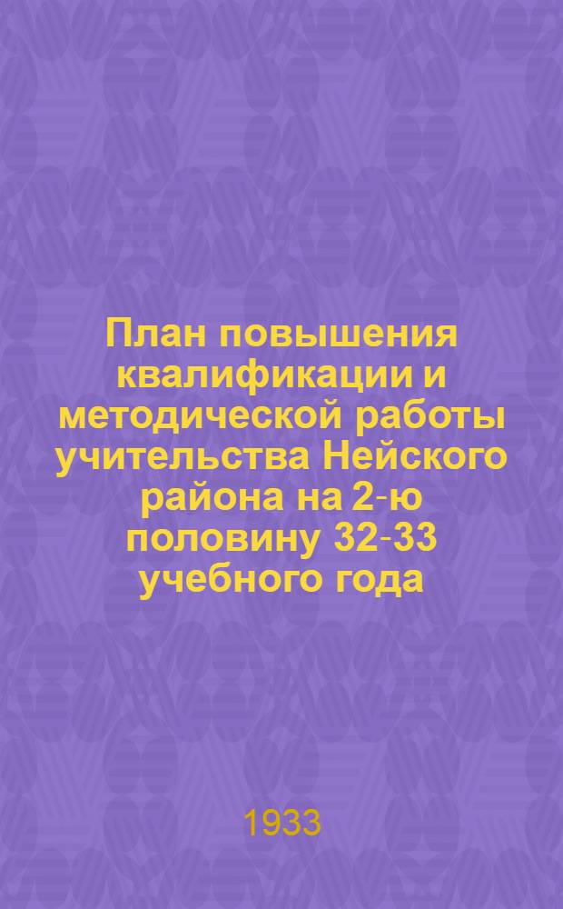 ... План повышения квалификации и методической работы учительства Нейского района на 2-ю половину 32-33 учебного года