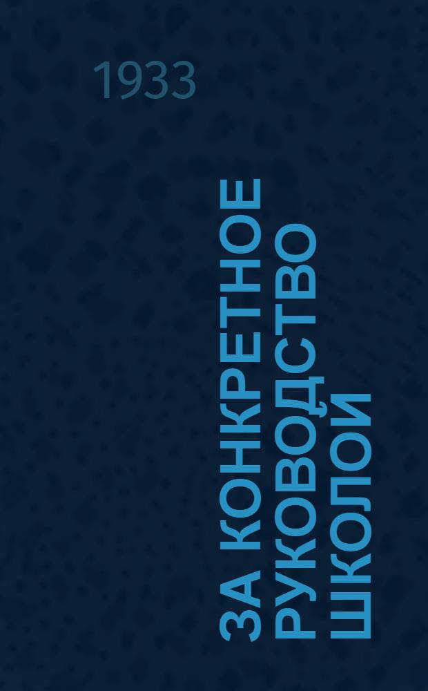 ... За конкретное руководство школой : Руководящие материалы ко 2 полугодию 1933/34 учеб. года