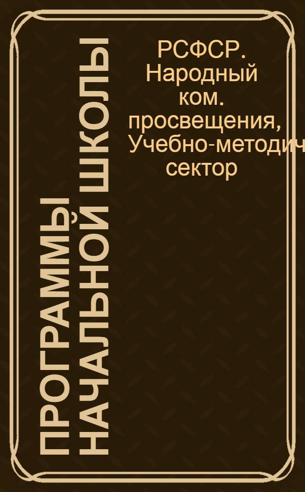 ... Программы начальной школы (городской и сельской)... : Математика. Русский язык. Естествознание. География. Литература. Обществоведение. Труд. ИЗО. Музо. Физкультура