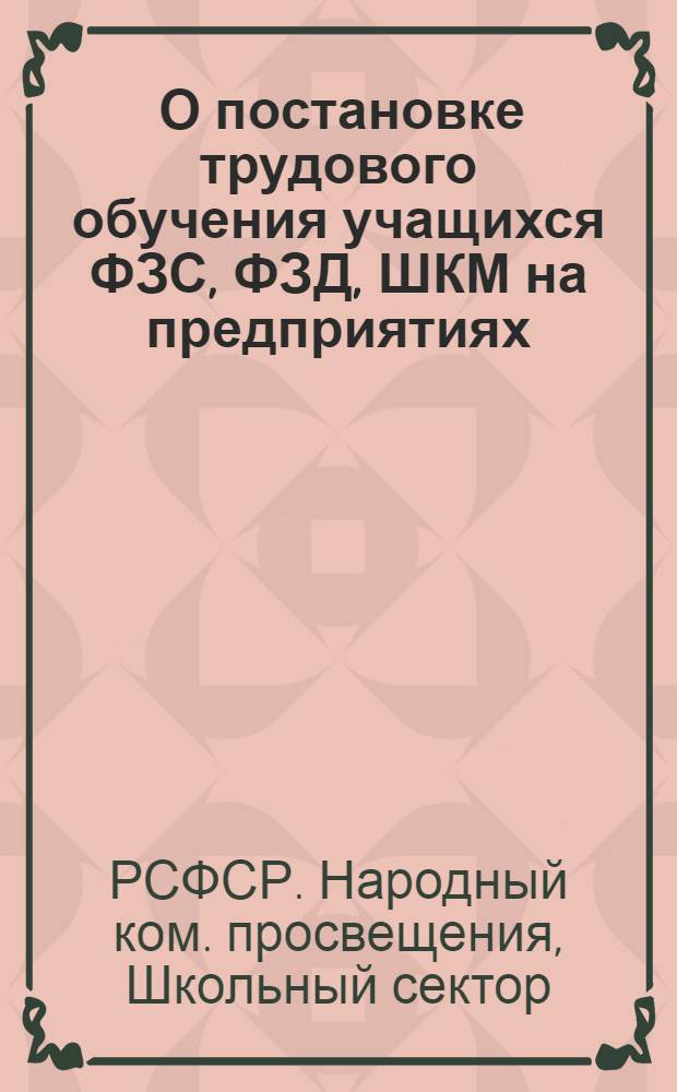 ... О постановке трудового обучения учащихся ФЗС, ФЗД, ШКМ на предприятиях