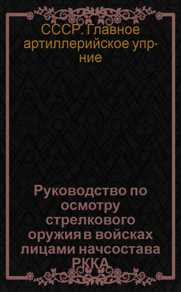 ... Руководство по осмотру стрелкового оружия в войсках лицами начсостава РККА