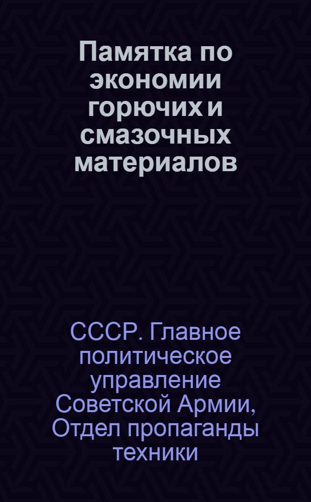 ... Памятка по экономии горючих и смазочных материалов : Для воен.-техн. кружков, курсов и семинаров младш. и средн. техн. и командного состава мотомехвойск РККА..