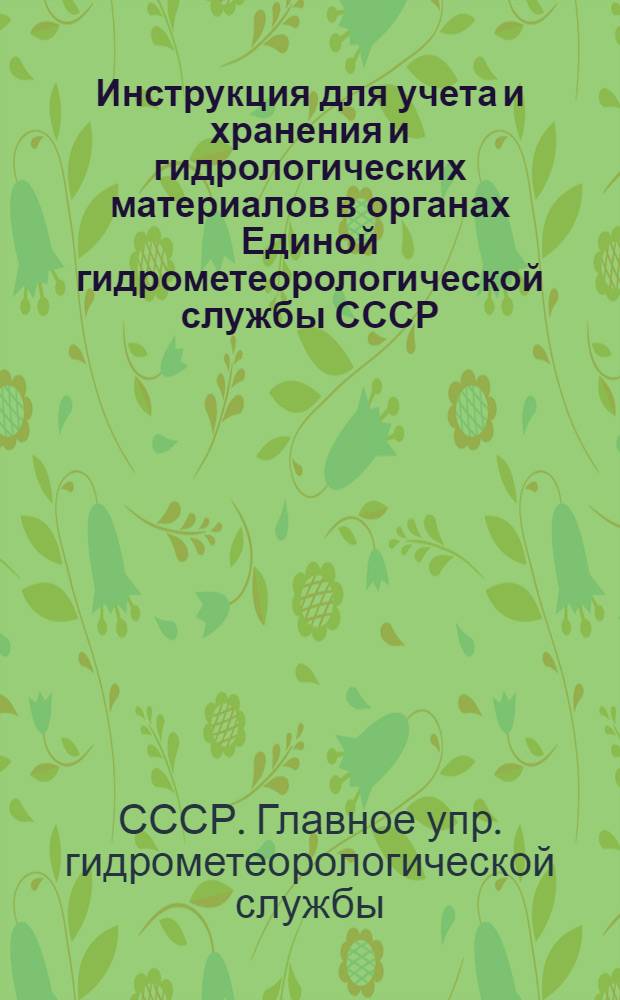 ... Инструкция для учета и хранения и гидрологических материалов в органах Единой гидрометеорологической службы СССР