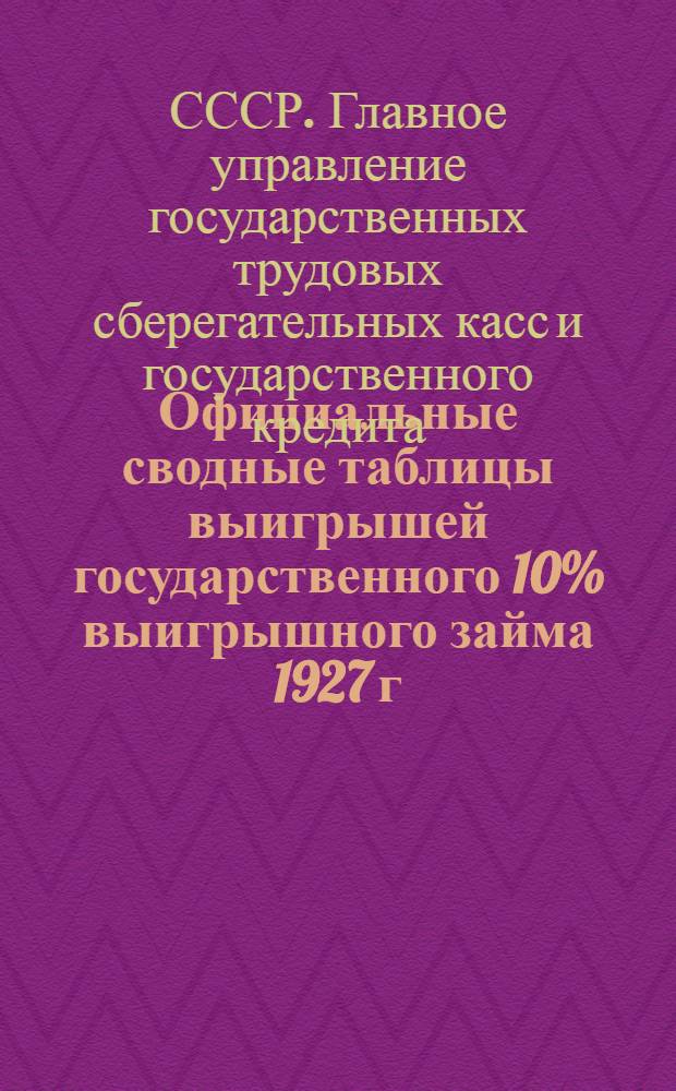 ... Официальные сводные таблицы выигрышей государственного 10% выигрышного займа 1927 г. за 24-27 тиражи выигрышей... [и] государственного 9% выигрышного займа 1930 г. за 12-15 тиражи выигрышей...