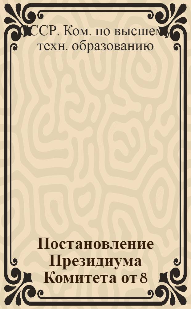 ... Постановление Президиума Комитета от 8/XII 1933 г. о мероприятиях по упорядочению постановки непрерывной производственной практики