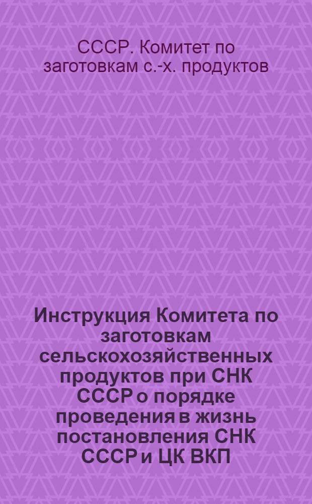 ... Инструкция Комитета по заготовкам сельскохозяйственных продуктов при СНК СССР о порядке проведения в жизнь постановления СНК СССР и ЦК ВКП(б) от 19 января 1933 года "Об обязательной поставке зерна государству колхозами и единоличными хозяйствами"