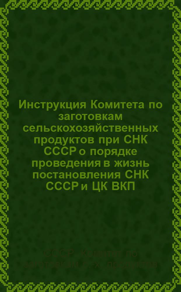 Инструкция Комитета по заготовкам сельскохозяйственных продуктов при СНК СССР о порядке проведения в жизнь постановления СНК СССР и ЦК ВКП(б) от 19 января 1933 года "Об обязательной поставке зерна государству колхозами и единоличными хозяйствами"...