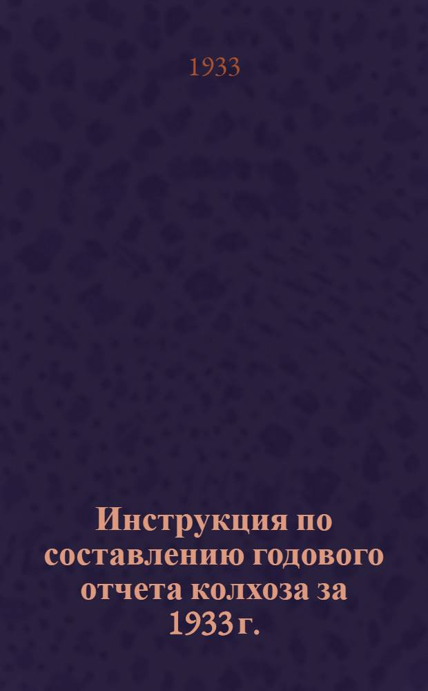 ... Инструкция по составлению годового отчета колхоза за 1933 г.