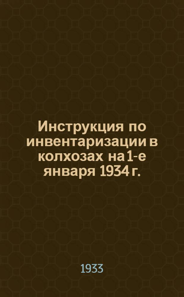 ... Инструкция по инвентаризации в колхозах на 1-е января 1934 г.