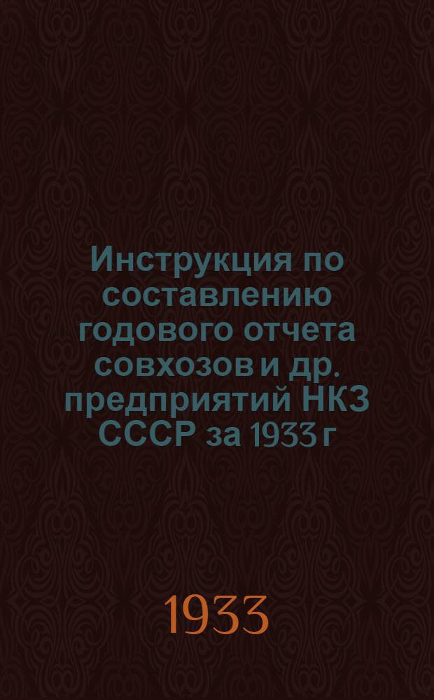 ... Инструкция по составлению годового отчета совхозов и др. предприятий НКЗ СССР за 1933 г.