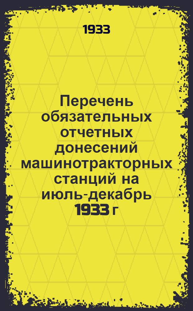 ... Перечень обязательных отчетных донесений машинотракторных станций на июль-декабрь 1933 г.