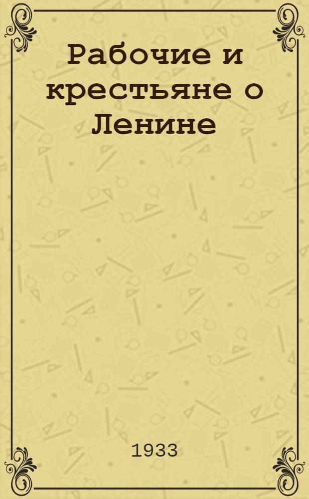 ... Рабочие и крестьяне о Ленине : Сборник