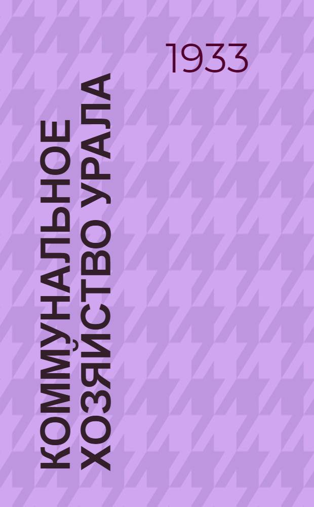 ... Коммунальное хозяйство Урала : (Итоги переписи коммун. предприятий и гор. благоустройства 1932 г.)