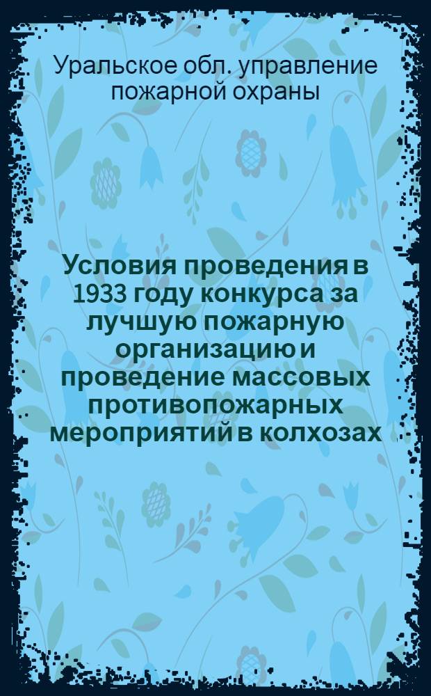 ... Условия проведения в 1933 году конкурса за лучшую пожарную организацию и проведение массовых противопожарных мероприятий в колхозах, совхозах, МТС, селениях, городах, рабочих поселках, заводах, фабриках, лесном и торфяном хозяйствах Уральской области