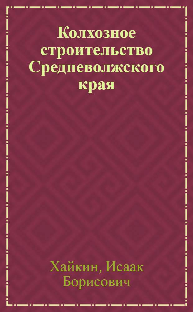 ... Колхозное строительство Средневолжского края : (Хоз. итоги за 1930 и 1931 гг. и предварит. данные за 1932 г.)