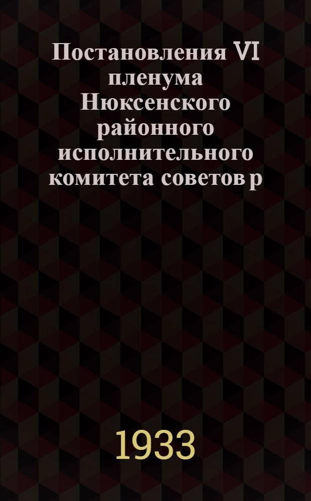 Постановления VI пленума Нюксенского районного исполнительного комитета советов р., к. и кр. депутатов 1-го созыва (1-4 июня 1933 г.)