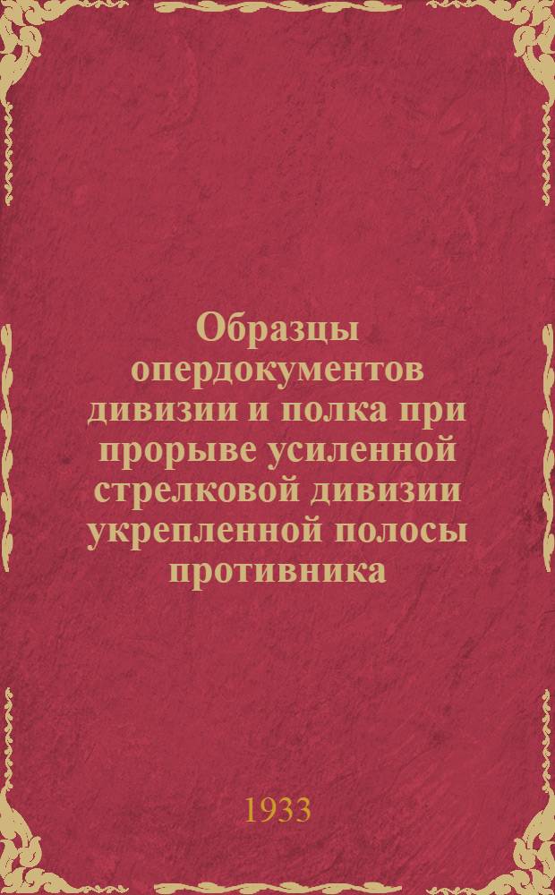 ... Образцы опердокументов дивизии и полка при прорыве усиленной стрелковой дивизии укрепленной полосы противника : (На конкретном примере)