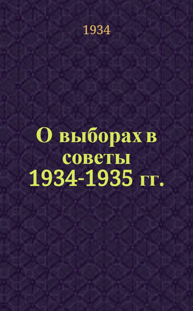 О выборах в советы 1934-1935 гг. : (Сборник офиц. материалов)