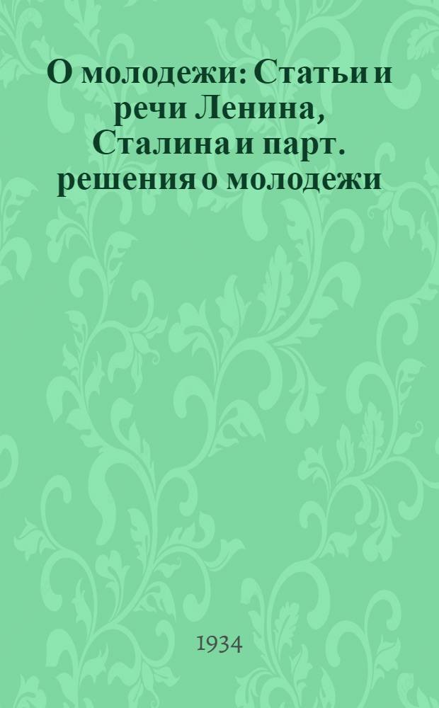 О молодежи : Статьи и речи Ленина, Сталина и парт. решения о молодежи : Сборник сост. С. Наумовым