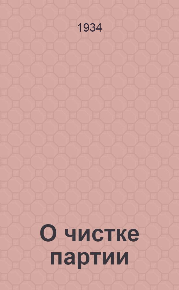 О чистке партии : Сборник руководящих материалов