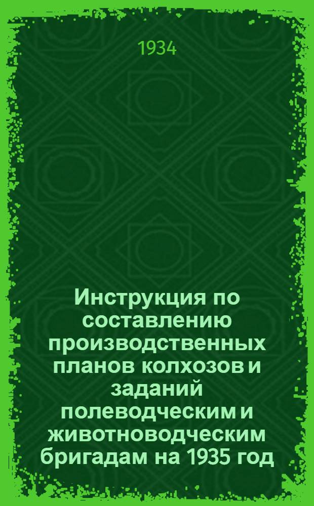 Инструкция по составлению производственных планов колхозов и заданий полеводческим и животноводческим бригадам на 1935 год