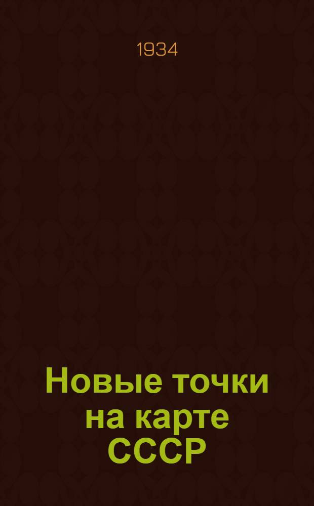 Новые точки на карте СССР : К XVII съезду ВКП(б) : Указатель лит-ры о новостройках