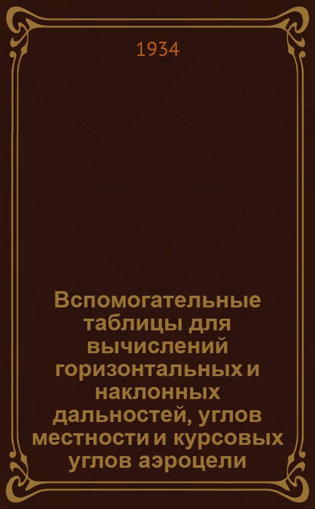 ... Вспомогательные таблицы для вычислений горизонтальных и наклонных дальностей, углов местности и курсовых углов аэроцели. Н-6600