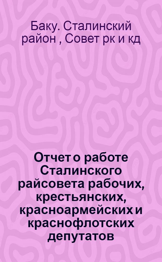 Отчет о работе Сталинского райсовета рабочих, крестьянских, красноармейских и краснофлотских депутатов (1931-1934 г.)