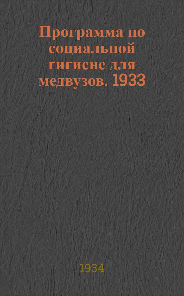 ... Программа по социальной гигиене для медвузов. 1933/34 учебный год : (Последняя ред. 21/XII)