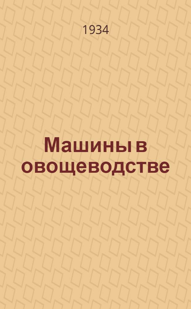 ... Машины в овощеводстве : Опыт работы хоз-в Пригородного района Ленобласти