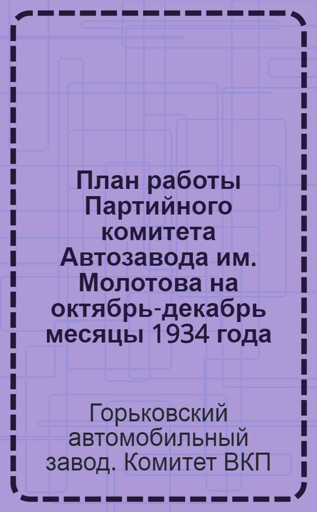 План работы Партийного комитета Автозавода им. Молотова на октябрь-декабрь месяцы 1934 года