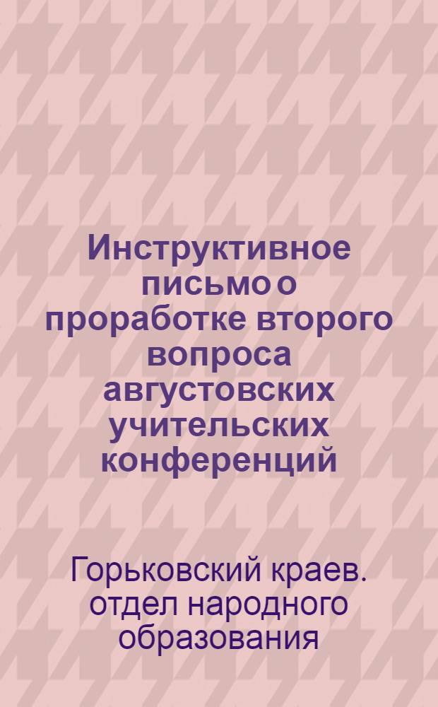 ... Инструктивное письмо о проработке второго вопроса августовских учительских конференций: "Работа по учебным программам Наркомпроса в первом полугодии 1934-1935 учебного года"