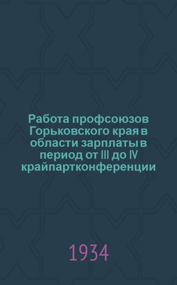 Работа профсоюзов Горьковского края в области зарплаты в период от III до IV крайпартконференции