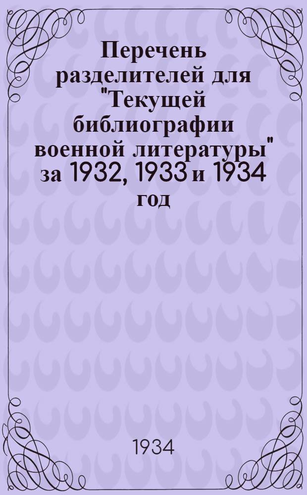 ... Перечень разделителей для "Текущей библиографии военной литературы" за 1932, 1933 и 1934 год