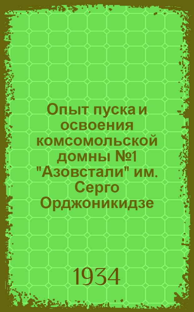 ... Опыт пуска и освоения комсомольской домны № 1 "Азовстали" им. Серго Орджоникидзе