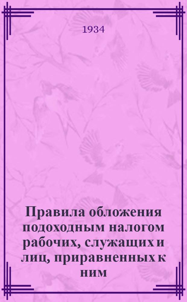 ... Правила обложения подоходным налогом рабочих, служащих и лиц, приравненных к ним : (С прил. вспомогательной таблицы исчисления налога с заработной платы)