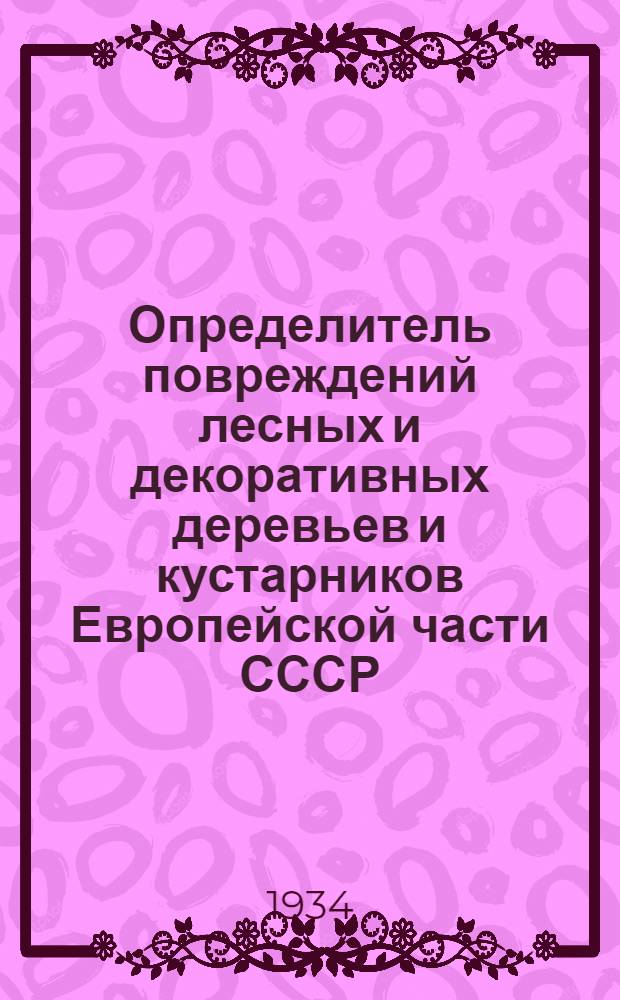 ... Определитель повреждений лесных и декоративных деревьев и кустарников Европейской части СССР : С 297 рис. в тексте