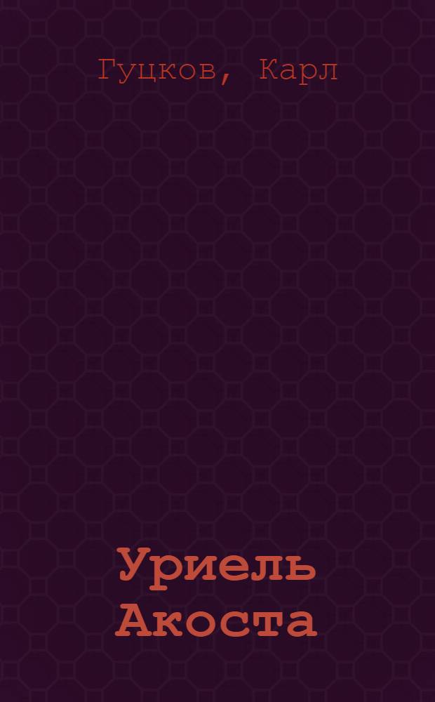 ... Уриель Акоста : Трагедия в 3 д
